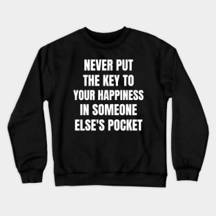 Motivational Message- Never Put The Key To Your Happiness In Someone Else's Pocket Crewneck Sweatshirt